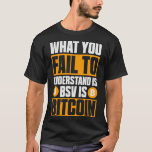 What you fail to understand is BSV Is Bitcoin T-Shirt