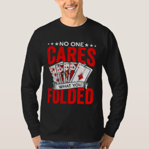 What You Folded Gambling Poker Player Casino Deale T-Shirt