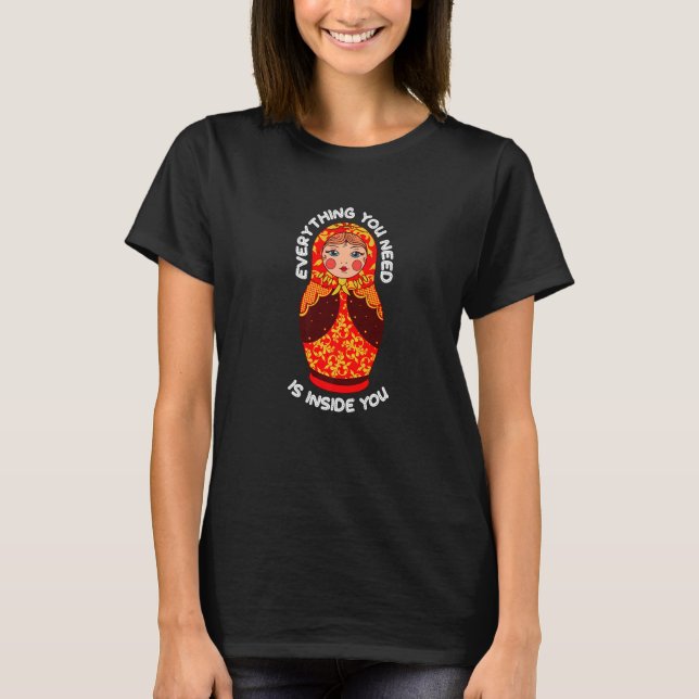 What You Need Is Inside Matryoshka Nesting Doll   T-Shirt (Front)