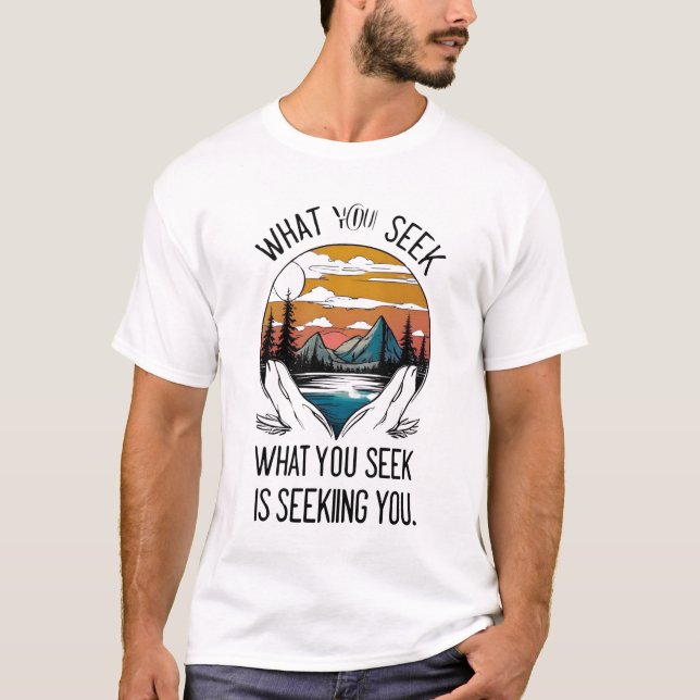 What You Seek is Seeking You – Inspirational Natur T-Shirt (Front)
