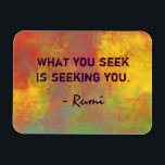What You seek Rumi Quote Typography Magnet<br><div class="desc">Typography design. Text says: What you seek is seeking you. A quote from the famous persian poet and  mystic,  Rumi. The background is a cheerful and vibrant abstract painting print. With bright sunny yellow  contrasted with rustic orange and mottled greens all mixing and mingling to create an interesting piece.</div>