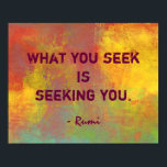 What You seek Rumi Quote Typography Poster<br><div class="desc">Typography design. Text says: What you seek is seeking you. A quote from the famous persian poet and  mystic,  Rumi. The background is a cheerful and vibrant abstract painting print. With bright sunny yellow  contrasted with rustic orange and mottled greens all mixing and mingling to create an interesting piece.</div>