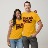 What you talkin' 'bout T-Shirts (Unisex)