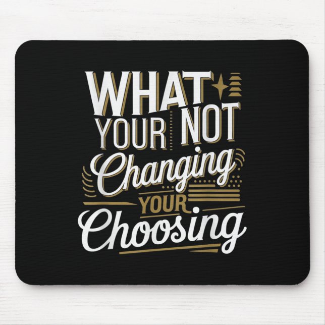 What Your Not Changing Your Choosing Motivational  Mouse Mat (Front)