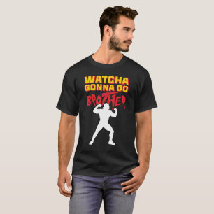 Whatcha Gonna Do Brother Wrestling Fan T-Shirt