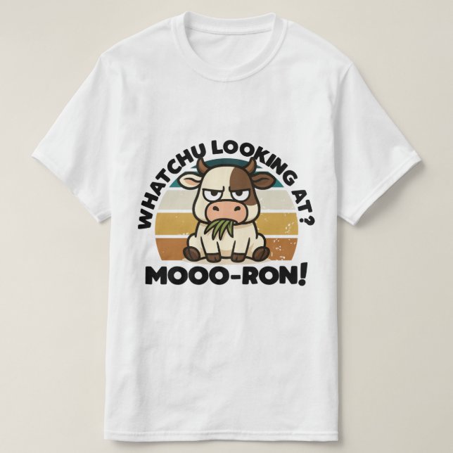 Whatchu looking at? Moo-ron! T-Shirt (Design Front)