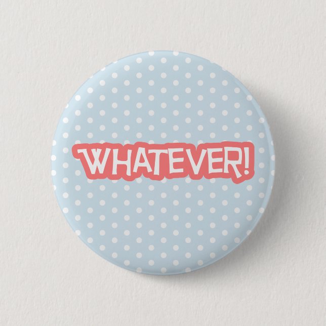 Whatever 6 Cm Round Badge (Front)