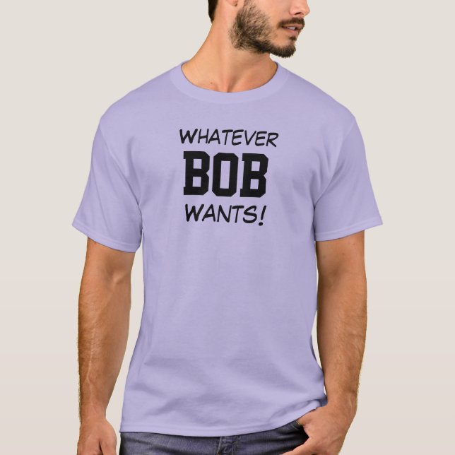 Whatever BOB Wants! T-Shirt (Front)
