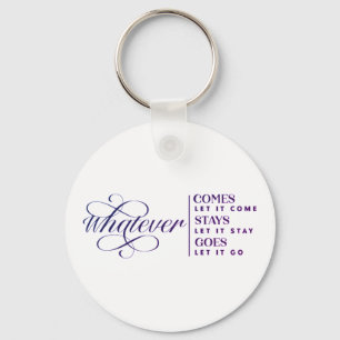 Whatever Comes Stays Goes  Key Ring