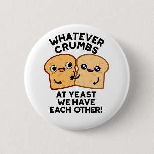 Whatever Crumbs We Have Each Other Bread Pun 6 Cm Round Badge
