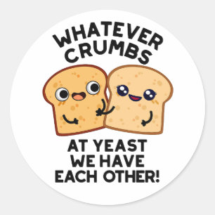 Whatever Crumbs We Have Each Other Bread Pun Classic Round Sticker
