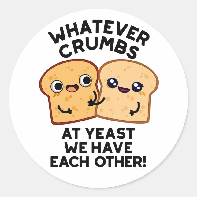 Whatever Crumbs We Have Each Other Bread Pun Classic Round Sticker (Front)