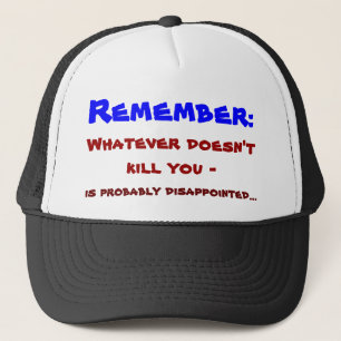 Whatever doesn't kill you ... trucker hat