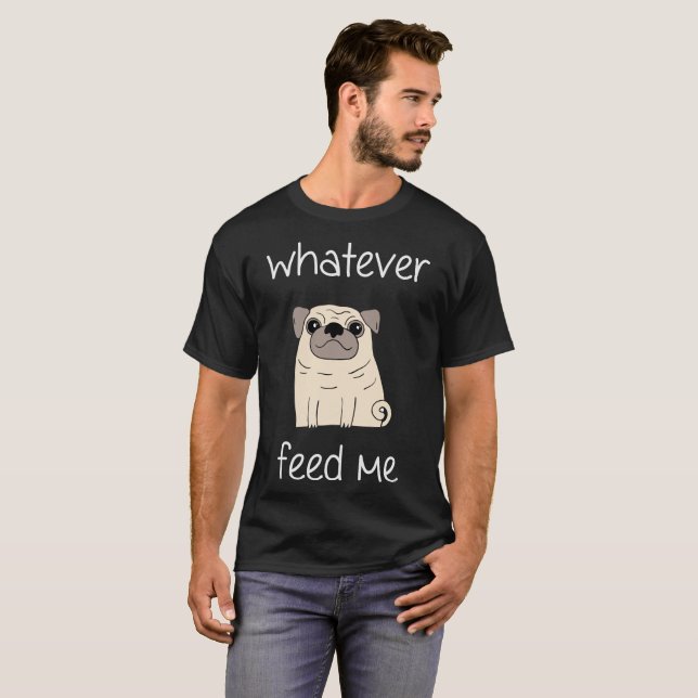 Whatever Feed Me - Funny Foodie Pug Dog Lover T-sh T-Shirt (Front Full)