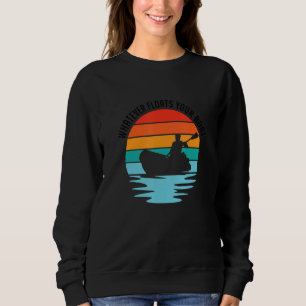 Whatever Floats Your Boat Kayaking Rowing Paddle R Sweatshirt