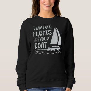 Whatever Floats Your Boat Sailboat Nautical Boat C Sweatshirt