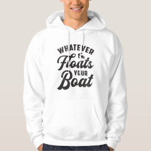 Whatever Floats Your Boat Sailing Boating Funny Hoodie