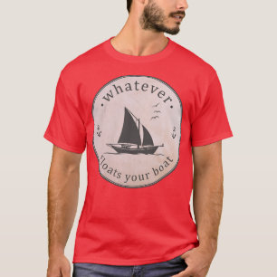 Whatever Floats Your Boat T-Shirt