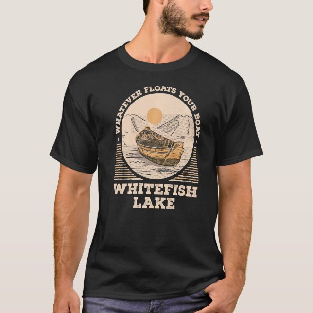 Whatever Floats Your Boat Whitefish Lake Motivatio T-Shirt (Front)