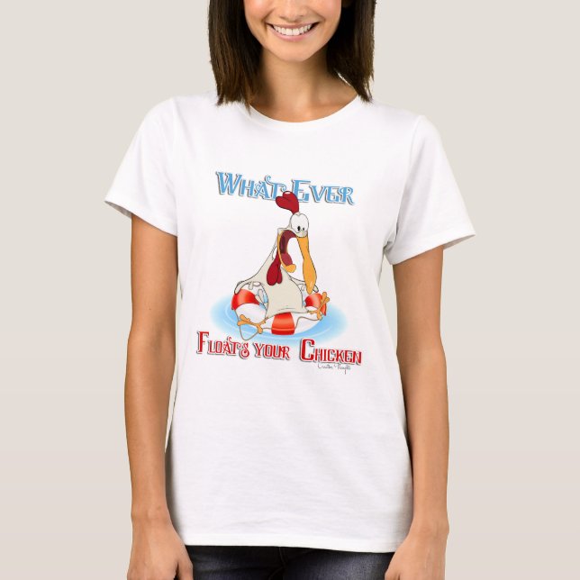 Whatever Floats Your Chicken T-Shirt (Front)