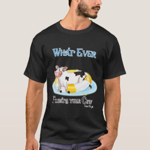 Whatever Floats Your Cow T-Shirt