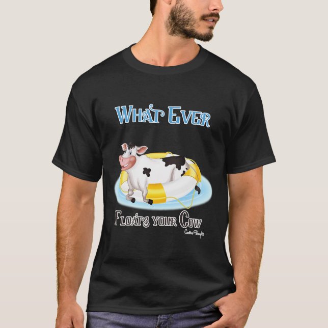 Whatever Floats Your Cow T-Shirt (Front)