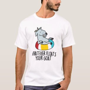 Whatever Floats Your Goat Funny Animal Pun  T-Shirt
