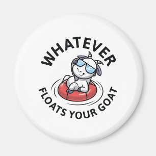 Whatever Floats Your Goat Magnet