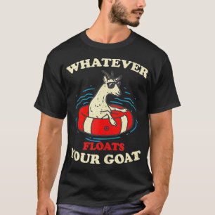 Whatever Floats Your Goat Summer Float Trip River  T-Shirt