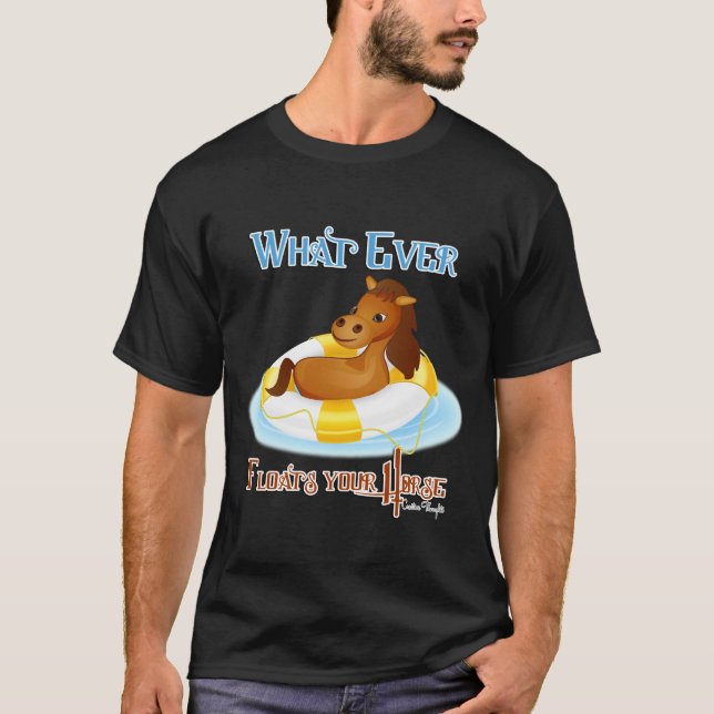 Whatever Floats Your Horse 2 T-Shirt (Front)