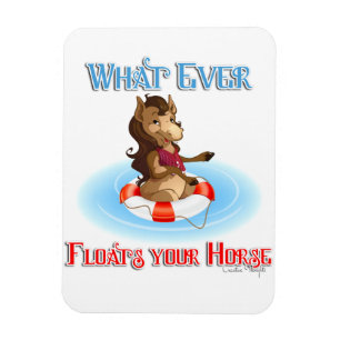 Whatever Floats Your Horse Magnet