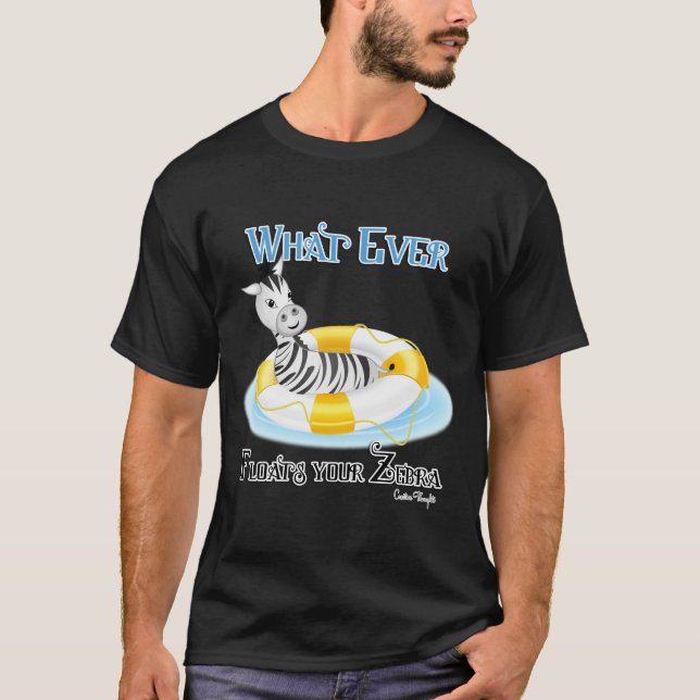Whatever Floats Your Zebra 4 T-Shirt (Front)