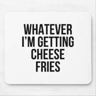 Whatever Getting Cheese Fries Food Funny Sarcastic Mouse Mat