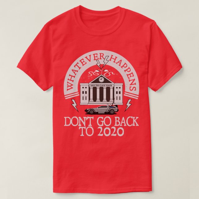 Whatever Happens Dont go back to 2020 1 T-Shirt (Design Front)