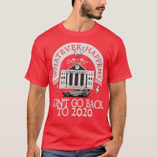 Whatever Happens Dont go back to 2020 1 T-Shirt