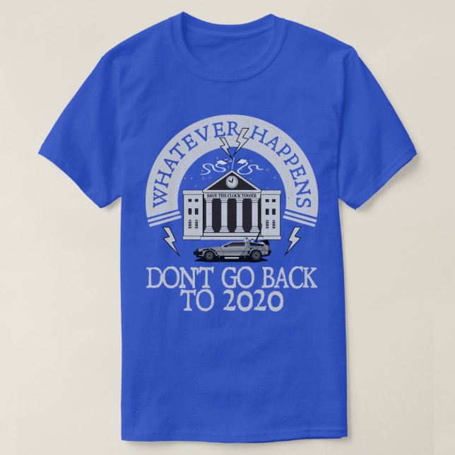 Whatever Happens Dont go back to 2020 T-Shirt (Design Front)
