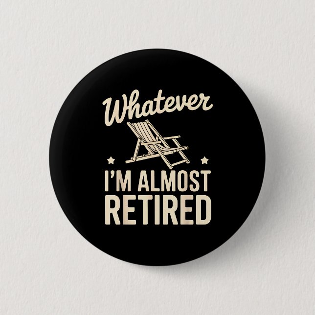 Whatever I Am Almost Retired Funny Humor Retiremen 6 Cm Round Badge (Front)