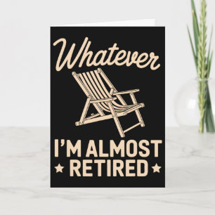 Whatever I Am Almost Retired Funny Humor Retiremen Card