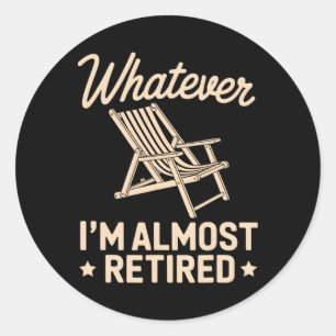 Whatever I Am Almost Retired Funny Humor Retiremen Classic Round Sticker