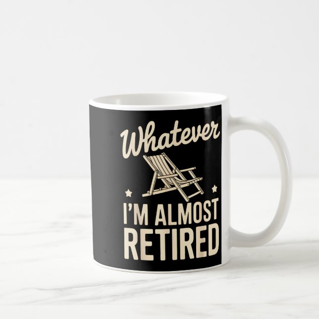 Whatever I Am Almost Retired Funny Humor Retiremen Coffee Mug (Right)