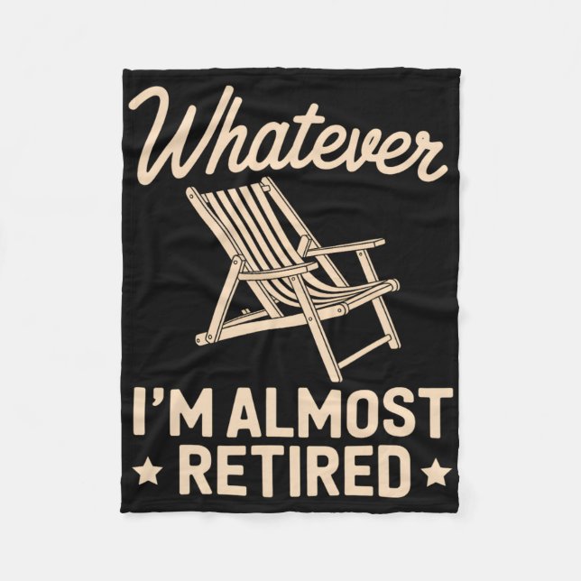 Whatever I Am Almost Retired Funny Humor Retiremen Fleece Blanket (Front)