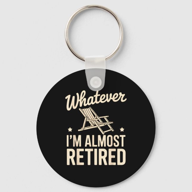 Whatever I Am Almost Retired Funny Humor Retiremen Key Ring (Front)