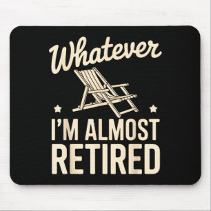 Whatever I Am Almost Retired Funny Humor Retiremen Mouse Mat