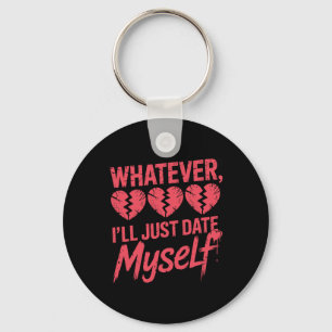 Whatever I'll Just Date Myself Funny Anti-valentin Key Ring