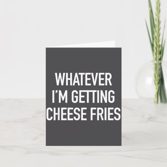 Whatever Im Getting Cheese Fries - Funny Quote  Card (Front)
