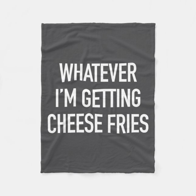 Whatever Im Getting Cheese Fries - Funny Quote  Fleece Blanket (Front)