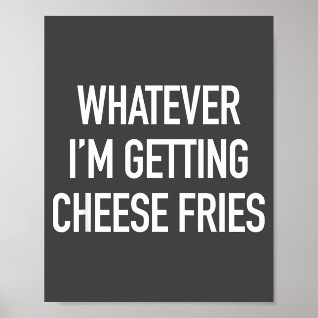 Whatever Im Getting Cheese Fries - Funny Quote  Poster (Front)