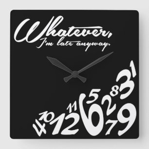 Whatever, I'm late anyway - black and white Square Wall Clock