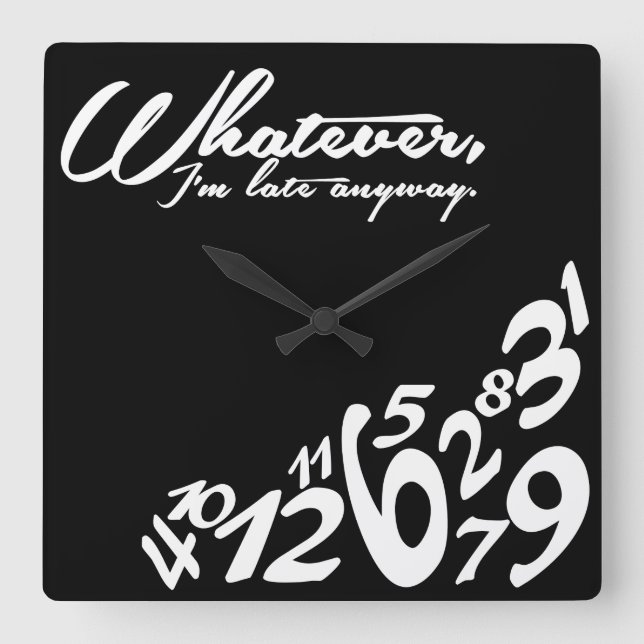 Whatever, I'm late anyway - black and white Square Wall Clock (Front)
