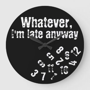 whatever i'm late anyway wall clock
